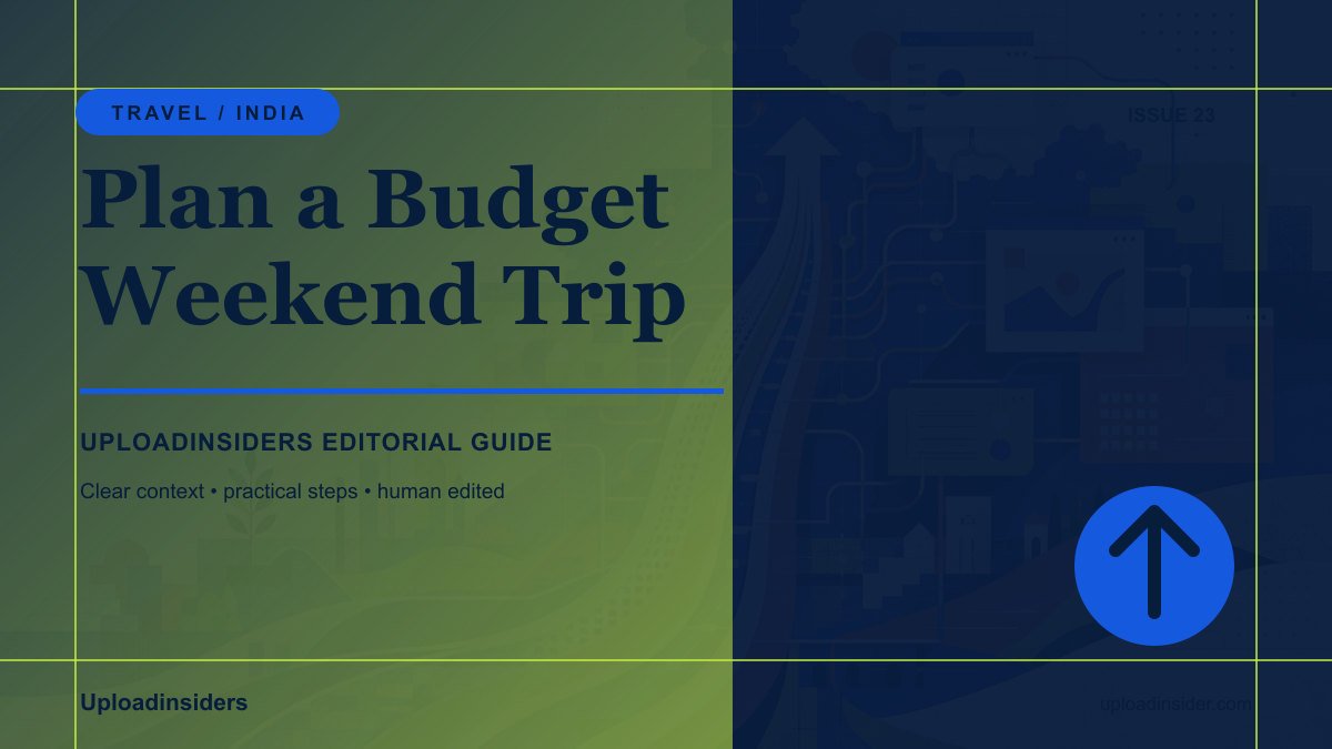 How to Plan a Budget Weekend Trip in India — Uploadinsiders editorial guide